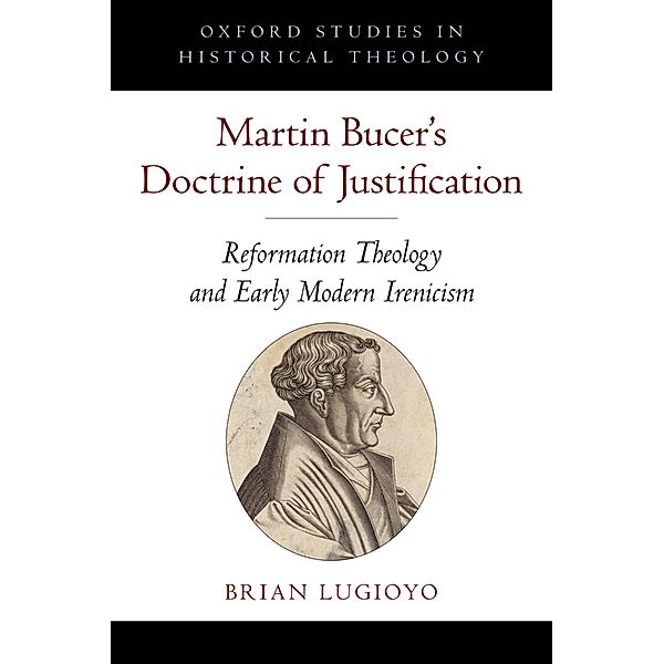 Martin Bucer's Doctrine of Justification, Brian Lugioyo