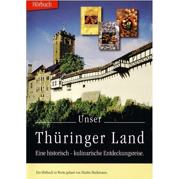 Martin Heckmann - Unser Thüringer Land - eine historisch-kulinarische Entdeckungsreise, Martin Heckmann, Thomas Körber