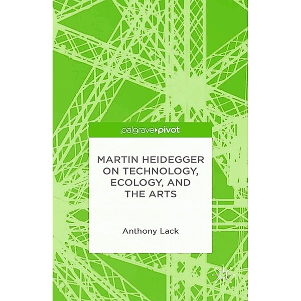 Martin Heidegger on Technology, Ecology, and the Arts, A. Lack