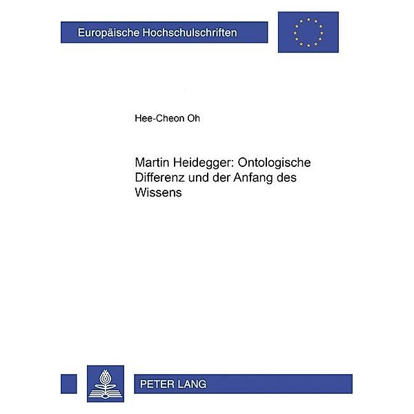 Martin Heidegger: Ontologische Differenz und der Anfang des Wissens, Hee-Cheon Oh