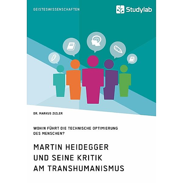 Martin Heidegger und seine Kritik am Transhumanismus. Wohin führt die technische Optimierung des Menschen?, Markus Zizler