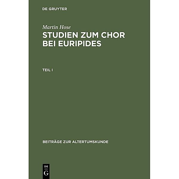 Martin Hose: Studien zum Chor bei Euripides. Teil 1 / Beiträge zur Altertumskunde Bd.10, Martin Hose