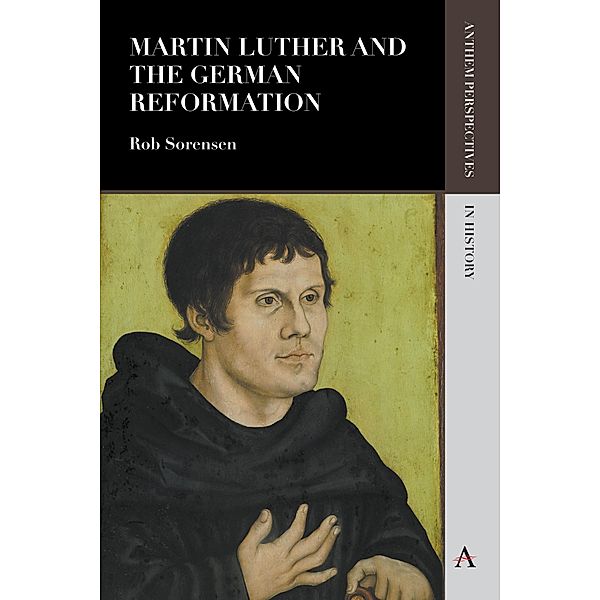 Martin Luther and the German Reformation / Anthem Perspectives in History, Rob Sorensen