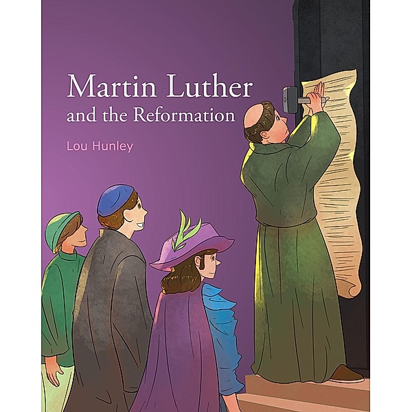 Martin Luther and the Reformation / Christian Faith Publishing, Inc., Lou Hunley