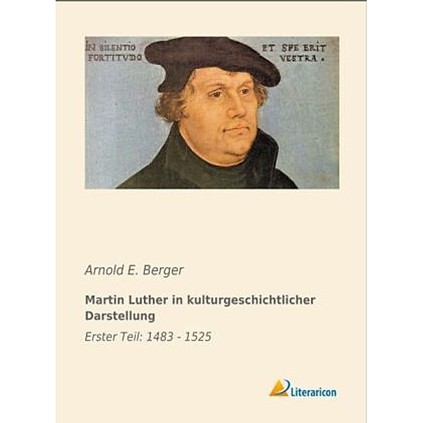 Martin Luther in kulturgeschichtlicher Darstellung, Arnold E. Berger