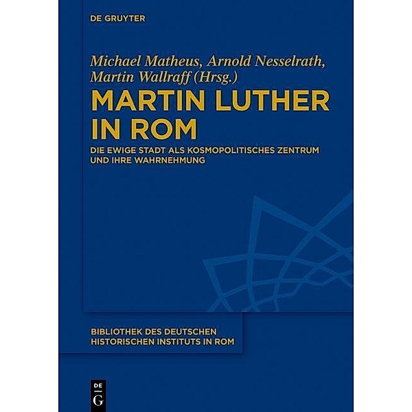 Martin Luther in Rom / Bibliothek des Deutschen Historischen Instituts in Rom Bd.134