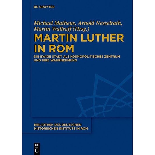 Martin Luther in Rom / Bibliothek des Deutschen Historischen Instituts in Rom Bd.134