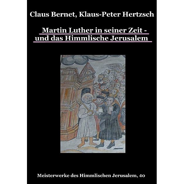 Martin Luther in seiner Zeit - und das Himmlische Jerusalem, Claus Bernet, Klaus-Peter Hertzsch