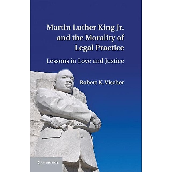Martin Luther King Jr. and the Morality of Legal Practice, Robert K. Vischer