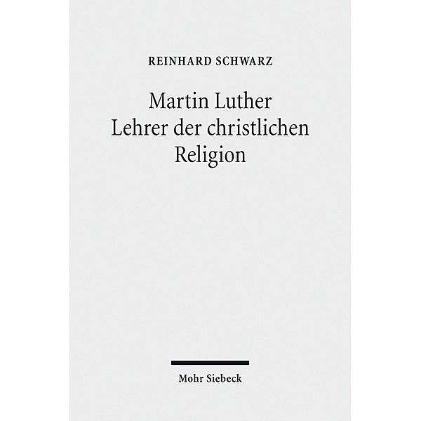 Martin Luther - Lehrer der christlichen Religion, Reinhard Schwarz