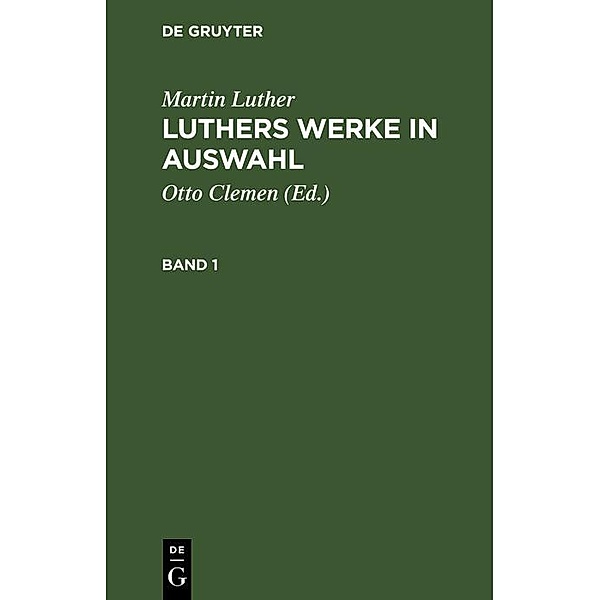 Martin Luther: Luthers Werke in Auswahl. Band 1, Martin Luther