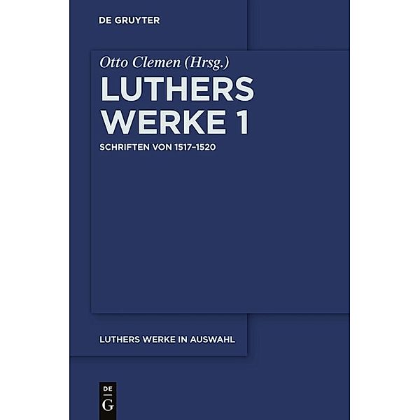 Martin Luther: Luthers Werke in Auswahl / Band 1 / Schriften von 1517-1520, Martin Luther