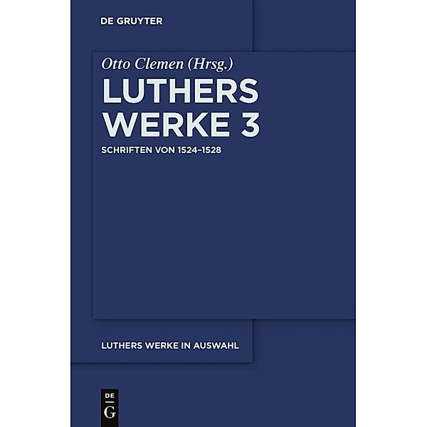 Martin Luther: Luthers Werke in Auswahl / Band 3 / Schriften von 1524-1528, Martin Luther