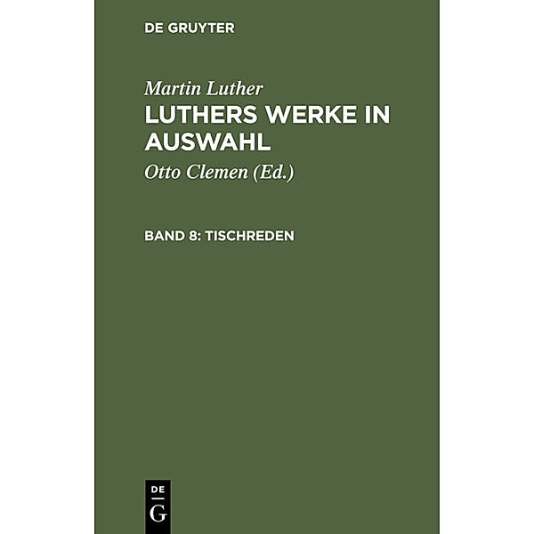 Martin Luther: Luthers Werke in Auswahl / Band 8 / Tischreden, Martin Luther