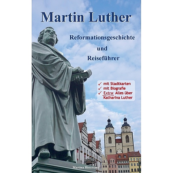 Martin Luther - Reformationsgeschichte und Reiseführer, Martina Hinzmann