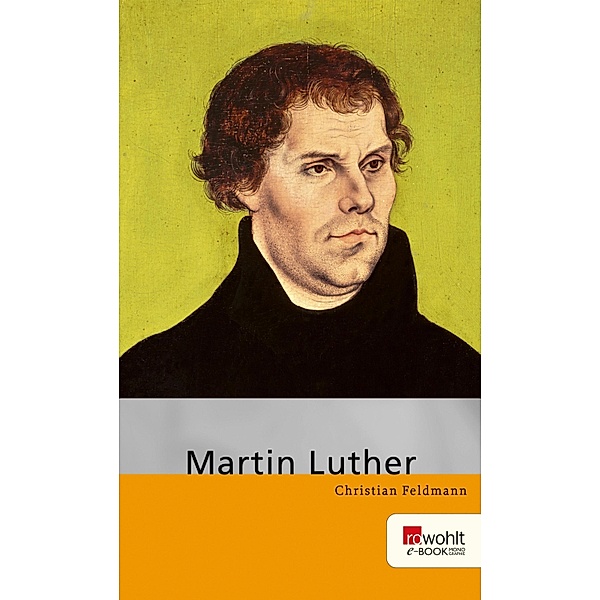 Martin Luther. Rowohlt E-Book Monographie / E-Book Monographie (Rowohlt), Christian Feldmann