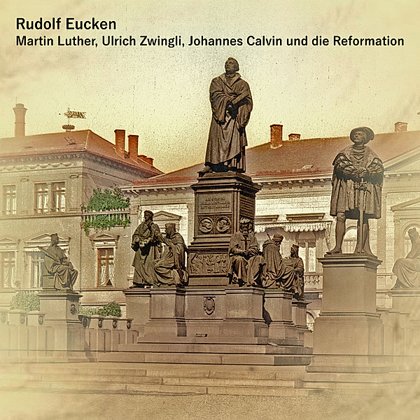 Martin Luther, Ulrich Zwingli, Johannes Calvin und die Reformation,Audio-CD, MP3, Rudolf Eucken