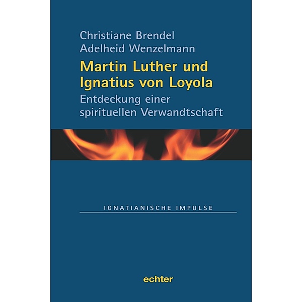 Martin Luther und Ignatius von Loyola / Ignatianische Impulse Bd.74, Christiane Brendel, Adelheid Wenzelmann