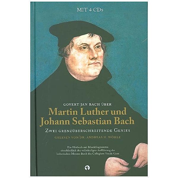 Martin Luther und Johann Sebastian Bach: Zwei Grenzüberschreitende Genies, m. 4 Audio-CDs, Govert Jan Bach