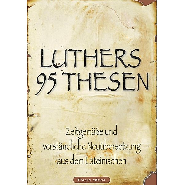 Martin Luthers 95 Thesen - Zeitgemäße und verständliche Neuübersetzung aus dem Lateinischen, Martin Luther
