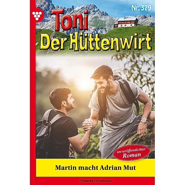 Martin macht  Adrian Mut / Toni der Hüttenwirt Bd.379, Friederike von Buchner