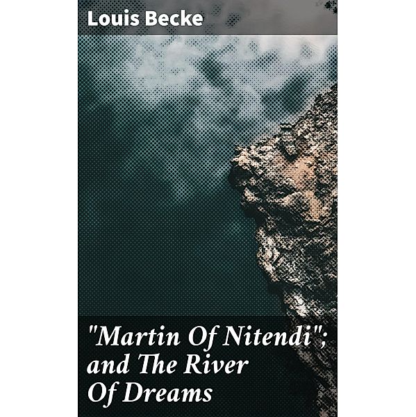 Martin Of Nitendi; and The River Of Dreams, Louis Becke