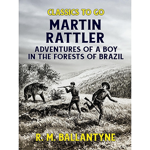 Martin Rattler Adventures of a Boy in he Forests of Brazil, R. M. Ballantyne