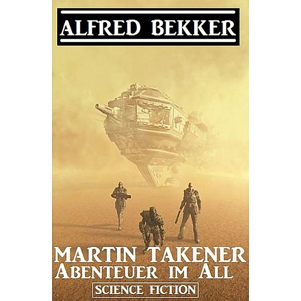 Martin Takener - Abenteuer im All, Alfred Bekker