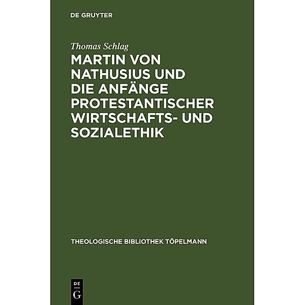 Martin von Nathusius und die Anfänge protestantischer Wirtschafts- und Sozialethik / Theologische Bibliothek Töpelmann Bd.93, Thomas Schlag