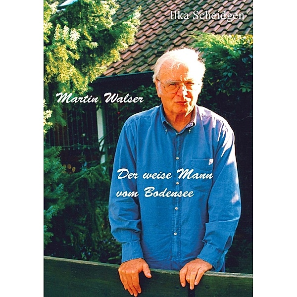 Martin Walser  - Der weise Mann vom Bodensee, Ilka Scheidgen