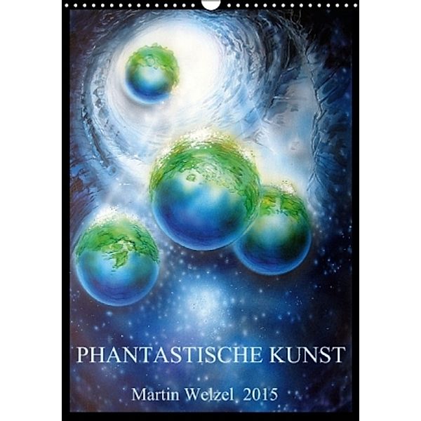 Martin Welzel Phantastische Kunst / 2015 (Wandkalender 2015 DIN A3 hoch), Martin Welzel