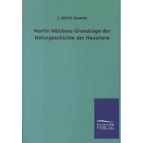 Martin Wilckens Grundzüge der Naturgeschichte der Haustiere, J. Ulrich Duerst