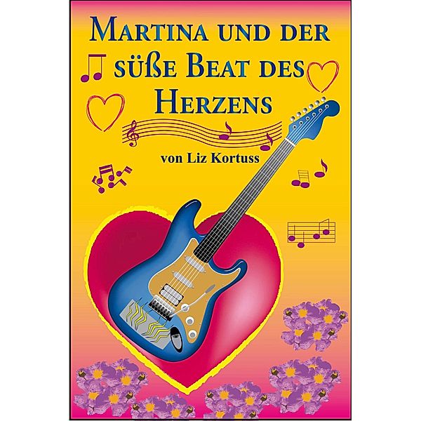 Martina und der süße Beat des Herzens / Der süße Beat des Herzens Bd.1, Liz Kortuss