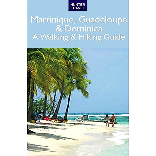 Martinique, Guadeloupe & Dominica: A Walking & Hiking Guide / Hunter Publishing, Leonard Adkins
