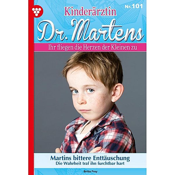 Martins bittere Enttäuschung / Kinderärztin Dr. Martens Bd.101, Britta Frey