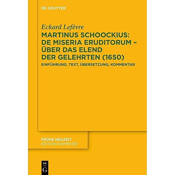 Martinus Schoockius: De Miseria Eruditorum - Über das Elend der Gelehrten (1650) / Frühe Neuzeit Bd.252, Eckard Lefèvre