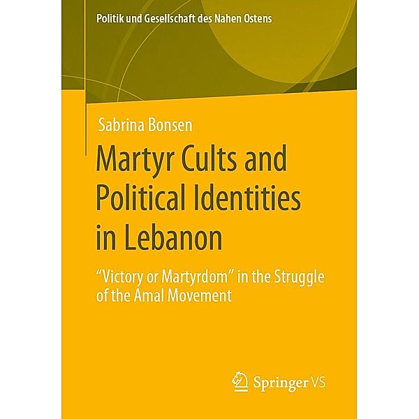 Martyr Cults and Political Identities in Lebanon / Politik und Gesellschaft des Nahen Ostens, Sabrina Bonsen