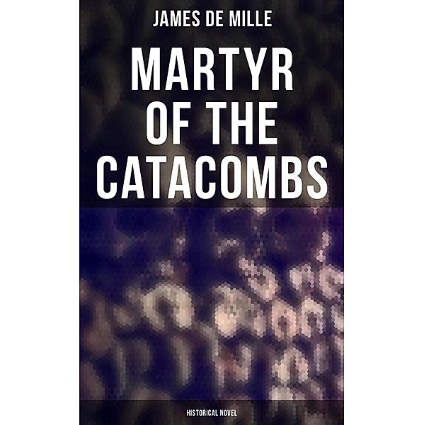 Martyr of the Catacombs (Historical Novel), James De Mille