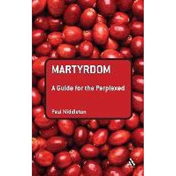 Martyrdom: A Guide for the Perplexed, Paul Middleton
