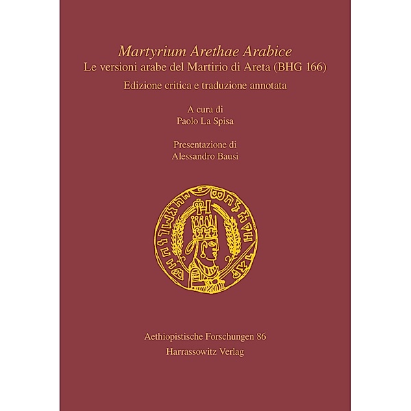 Martyrium Arethae Arabice. Le versioni arabe del Martirio di Areta (BHG 166) / Aethiopistische Forschungen Bd.86, Paolo La Spisa