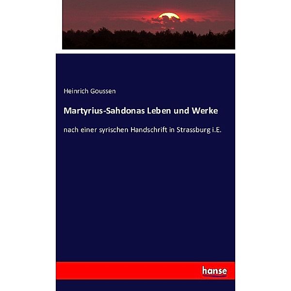 Martyrius-Sahdonas Leben und Werke, Heinrich Goussen