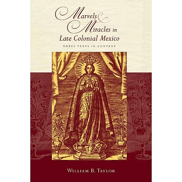 Marvels and Miracles in Late Colonial Mexico / Religions of the Americas Series, William B. Taylor