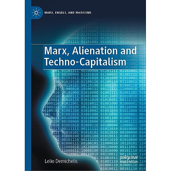 Marx, Alienation and Techno-Capitalism / Marx, Engels, and Marxisms, Lelio Demichelis