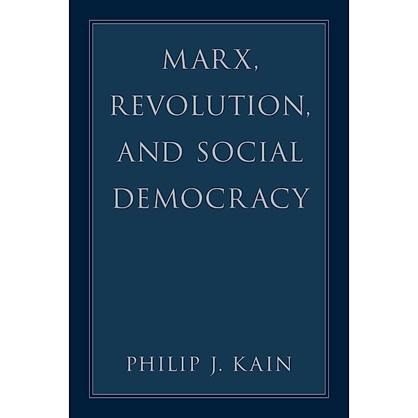 Marx, Revolution, and Social Democracy, Philip J. Kain