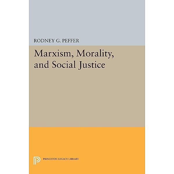 Marxism, Morality, and Social Justice / Princeton Legacy Library Bd.1064, Rodney G. Peffer