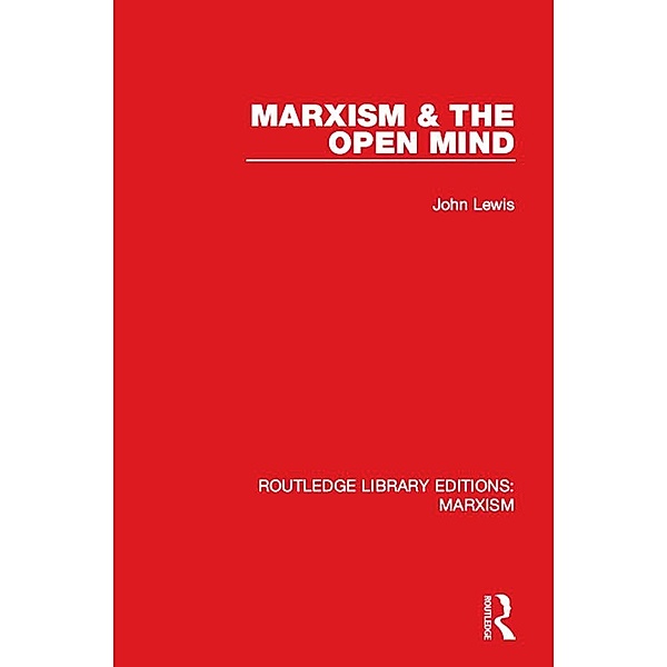 Marxism & the Open Mind (RLE Marxism), John Lewis