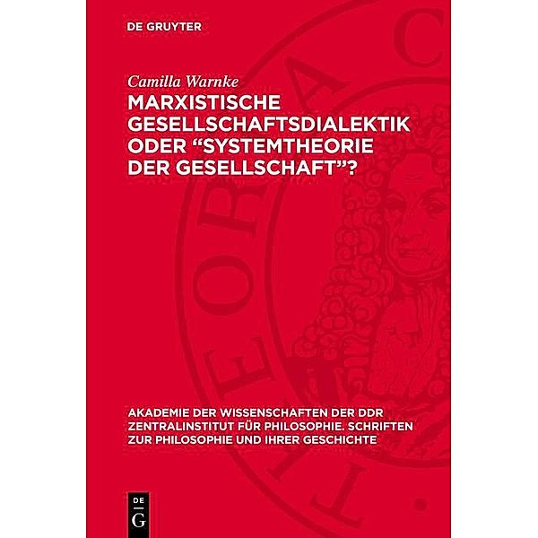 Marxistische Gesellschaftsdialektik oder Systemtheorie der Gesellschaft? / Akademie der Wissenschaften der DDR Zentralinstitut für Philosophie. Schriften zur Philosophie und ihrer Geschichte Bd.15, Bernhard Heidtmann, Gudrun Richter, Gerda Schnauß, Camilla Warnke