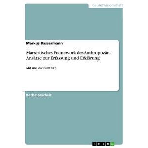 Marxistisches Framework des Anthropozän. Ansätze zur Erfassung und Erklärung, Markus Bassermann