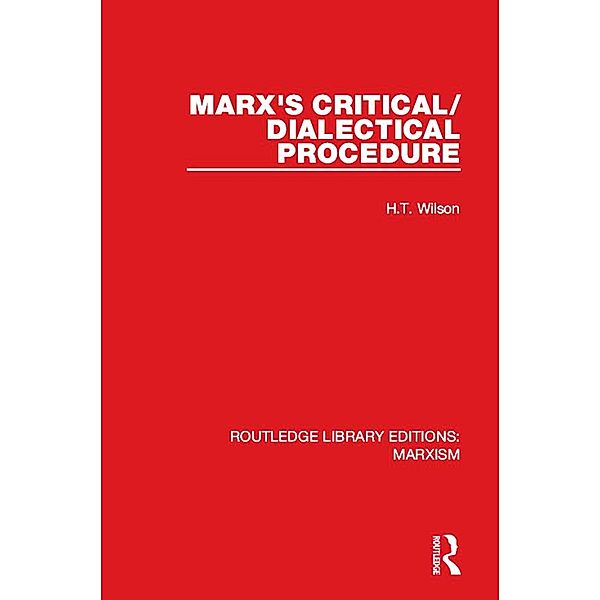 Marx's Critical/Dialectical Procedure (RLE Marxism), H. T. Wilson