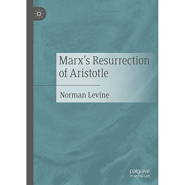 Marx's Resurrection of Aristotle, Norman Levine